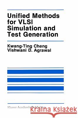 Unified Methods for VLSI Simulation and Test Generation Kwang-Ting Cheng Vishwani D. Agrawal (Tim) Cheng Kwang-Tin 9780792390251 Springer
