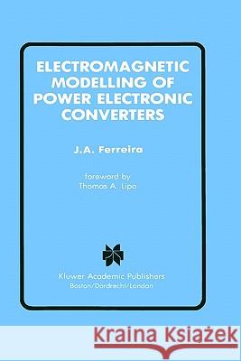 Electromagnetic Modelling of Power Electronic Converters J. A. Ferreira 9780792390343 Springer