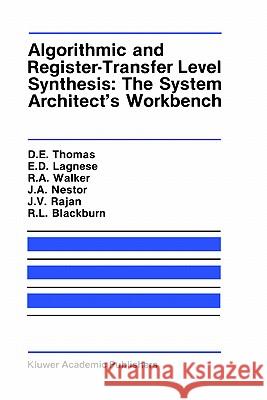 Algorithmic and Register-Transfer Level Synthesis: The System Architect's Workbench: The System Architect's Workbench Thomas, Donald E. 9780792390534 Springer
