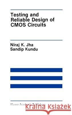 Testing and Reliable Design of CMOS Circuits Niraj K. Jha Sandip Kundu 9780792390565 Kluwer Academic Publishers