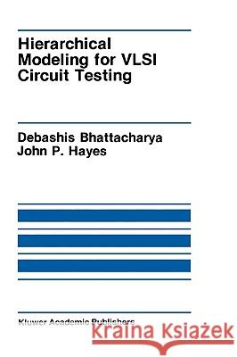 Hierarchical Modeling for VLSI Circuit Testing Debashish Bhattacharjee John P. Hayes 9780792390589 Kluwer Academic Publishers