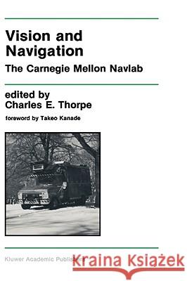 Vision and Navigation: The Carnegie Mellon Navlab Thorpe, Charles E. 9780792390688 Kluwer Academic Publishers