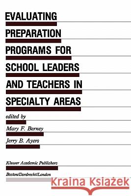 Evaluating Preparation Programs for School Leaders and Teachers in Specialty Areas Mary F. Berney Jerry B. Ayers 9780792390794