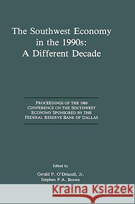 The Southwest Economy in the 1990s: A Different Decade: Proceedings of the 1989 Conference on the Southwest Economy Sponsored by the Federal Reserve B O'Driscoll, Gerald P. 9780792390923