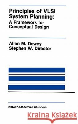 Principles of VLSI System Planning: A Framework for Conceptual Design Dewey, Allen M. 9780792391029 Springer