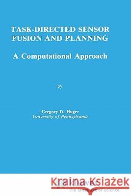 Task-Directed Sensor Fusion and Planning: A Computational Approach Hager, Gregory D. 9780792391081 Springer