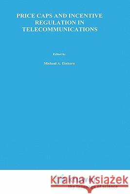 Price Caps and Incentive Regulation in Telecommunications Michael A. Einhorn 9780792391135 Springer