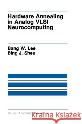 Hardware Annealing in Analog VLSI Neurocomputing Bang W. Lee Bank W. Lee Bing J. Sheu 9780792391326 Kluwer Academic Publishers