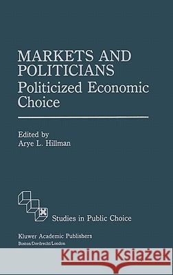 Markets and Politicians: Politicized Economic Choice Hillman, Arye L. 9780792391357 Springer