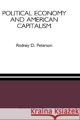 Political Economy and American Capitalism Rodney D. Peterson 9780792391425 Kluwer Academic Publishers