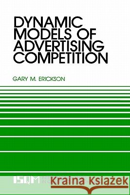 Dynamic Models of Advertising Competition: Open- And Closed-Loop Extensions Erickson, Gary M. 9780792391463 Springer