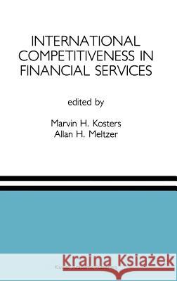 International Competitiveness in Financial Services: A Special Issue of the Journal of Financial Services Research Kosters, Marvin H. 9780792391487 Kluwer Academic Publishers