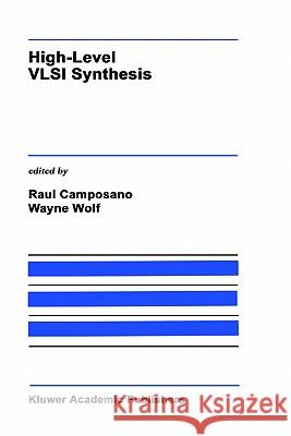 High-Level VLSI Synthesis Raul Camposano Wayne Wolf Raul Camposano 9780792391593 Springer