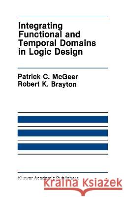 Integrating Functional and Temporal Domains in Logic Design: The False Path Problem and Its Implications McGeer, Patrick C. 9780792391630 Kluwer Academic Publishers