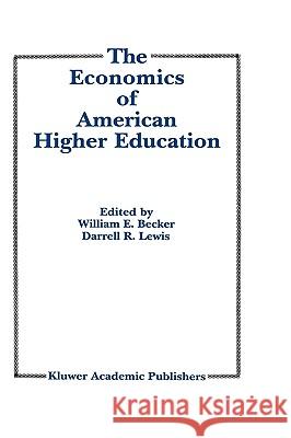 The Economics of American Higher Education William E., Jr. Becker D. R. Lewis William E., Jr. Becker 9780792391647 Kluwer Academic Publishers
