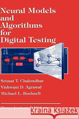 Neural Models and Algorithms for Digital Testing Srimat T. Chakradhar S. T. Chakradhar Vishwani Agrawal 9780792391654 Kluwer Academic Publishers