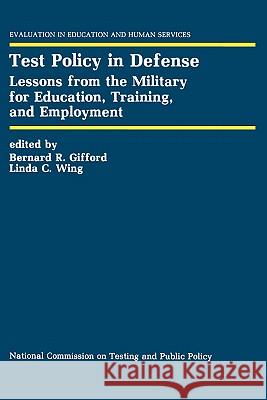 Test Policy in Defense: Lessons from the Military for Education, Training, and Employment Gifford, Bernard R. 9780792391760 Kluwer Academic Publishers