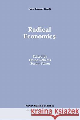 Radical Economics Bruce Roberts Susan Feiner Bruce Roberts 9780792391784
