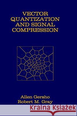 Vector Quantization and Signal Compression Allen Gersho Robert M. Gray Robert M. Gray 9780792391814