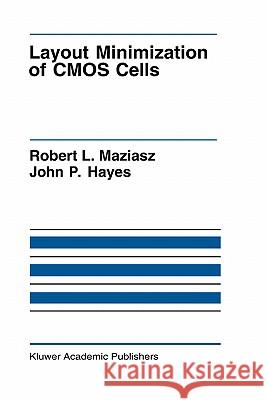 Layout Minimization of CMOS Cells Robert L. Maziasz John P. Hayes 9780792391821 Kluwer Academic Publishers