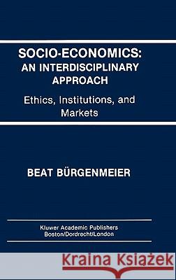 Socio-Economics: An Interdisciplinary Approach: Ethics, Institutions, and Markets Bürgenmeier, Beat 9780792391869