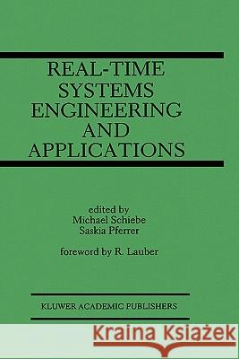 Real-Time Systems Engineering and Applications: Engineering and Applications Schiebe, Michael 9780792391968 Kluwer Academic Publishers