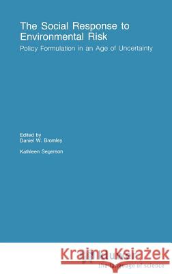 The Social Response to Environmental Risk: Policy Formulation in an Age of Uncertainty Bromley, Daniel W. 9780792392088