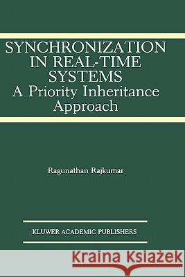 Synchronization in Real-Time Systems: A Priority Inheritance Approach Rajkumar, Ragunathan 9780792392118 Kluwer Academic Publishers