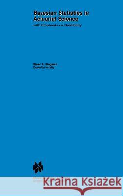 Bayesian Statistics in Actuarial Science: With Emphasis on Credibility Klugman, Stuart A. 9780792392125 Springer