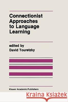 Connectionist Approaches to Language Learning David Touretzky David S. Touretzky 9780792392163 Kluwer Academic Publishers