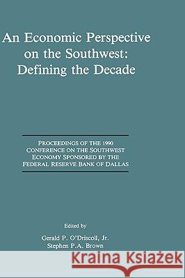 An Economic Perspective on the Southwest: Defining the Decade: Proceedings of the 1990 Conference on the Southwest Economy Sponsored by the Federal Re O'Driscoll, Gerald P. 9780792392217 Kluwer Academic Publishers