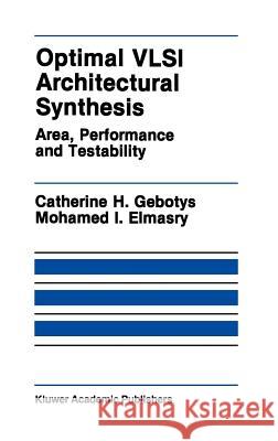 Optimal VLSI Architectural Synthesis: Area, Performance and Testability Gebotys, Catherine H. 9780792392231 Kluwer Academic Publishers