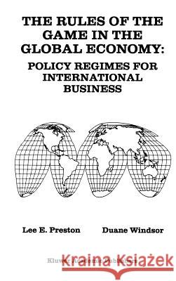 The Rules of the Game in the Global Economy: Policy Regimes for International Business Preston, Lee E. 9780792392255 Kluwer Academic Publishers