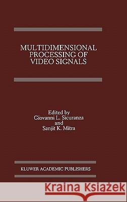 Multidimensional Processing of Video Signals Giovanni Sicuranza Sanjit K. Mitra Giovanni I. Sicuranza 9780792392286