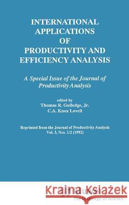 International Applications of Productivity and Efficiency Analysis: A Special Issue of the Journal of Productivity Analysis Gulledge, Thomas R. 9780792392408 Springer