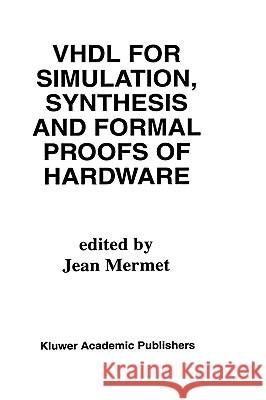 VHDL for Simulation, Synthesis and Formal Proofs of Hardware J. Mermet Jean P. Mermet 9780792392538 Kluwer Academic Publishers