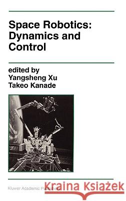 Space Robotics: Dynamics and Control Takeo Kanade Yangesheng Xu Xu Yangshen 9780792392651