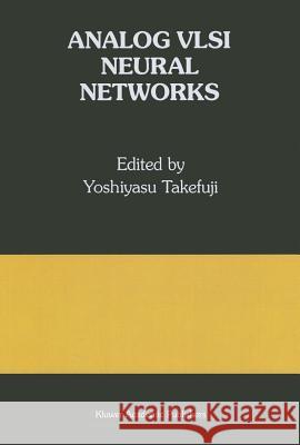 Analog VLSI Neural Networks: A Special Issue of Analog Integrated Circuits and Signal Processing Yoshiyasu Takefuji 9780792392736 Kluwer Academic Publishers