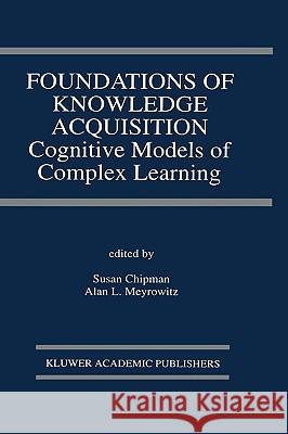 Foundations of Knowledge Acquisition: Cognitive Models of Complex Learning Chipman, Susan 9780792392774 Kluwer Academic Publishers