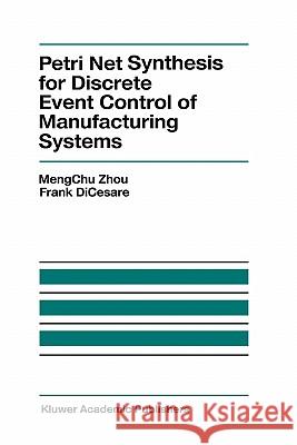 Petri Net Synthesis for Discrete Event Control of Manufacturing Systems Mengchu Zhou Zhou Mengch F. Dicesare 9780792392897 Kluwer Academic Publishers