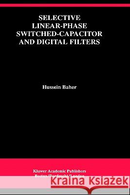 Selective Linear-Phase Switched-Capacitor and Digital Filters H. Baher Baher                                    Hussein Baher 9780792392989 Springer