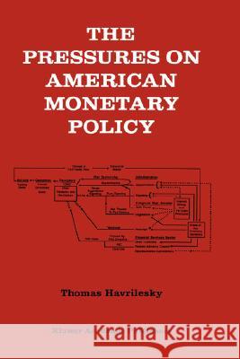 The Pressures on American Monetary Policy Thomas M. Havrilesky 9780792393009 Kluwer Academic Publishers
