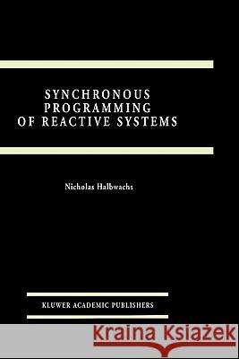 Synchronous Programming of Reactive Systems Nicholas Halbwachs Nicolas Halbwachs 9780792393115 Springer
