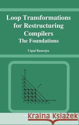 Loop Transformations for Restructuring Compilers: The Foundations Banerjee, Utpal 9780792393184
