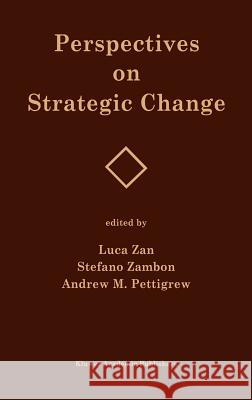 Perspectives on Strategic Change Luca Zan Stefano Zambon Andrew M. Pettigrew 9780792393269 Springer