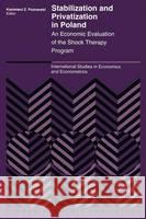 Stabilization and Privatization in Poland: An Economic Evaluation of the Shock Therapy Program Poznanski, K. 9780792393412 Kluwer Academic Publishers