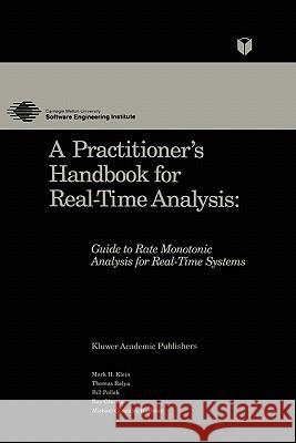 A Practitioner's Handbook for Real-Time Analysis: Guide to Rate Monotonic Analysis for Real-Time Systems Klein, Mark 9780792393610 Kluwer Academic Publishers