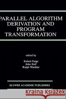Parallel Algorithm Derivation and Program Transformation Robert A. Paige Ralph Wachter John H. Reif 9780792393627