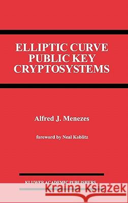 Elliptic Curve Public Key Cryptosystems A. J. Menezes Alfred J. Menezes 9780792393689 Kluwer Academic Publishers