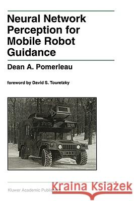 Neural Network Perception for Mobile Robot Guidance Dean A. Pomerleau 9780792393733 Kluwer Academic Publishers